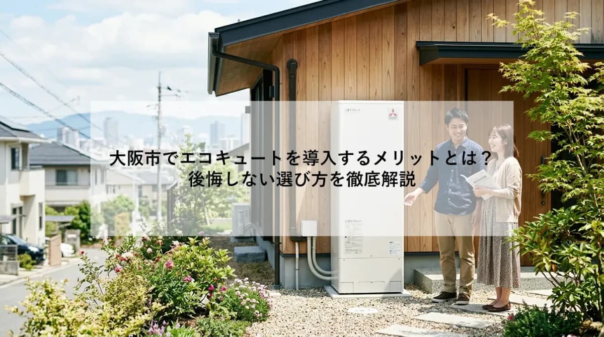 大阪市でエコキュートを導入するメリットとは?|後悔しない選び方を徹底解説